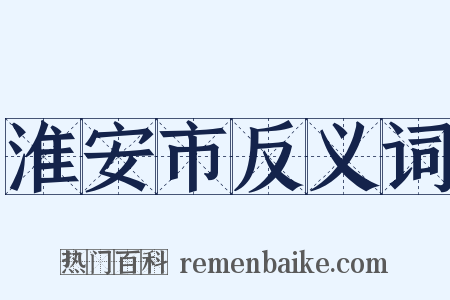 淮安市反义词是什么意思的图片